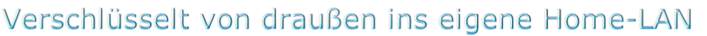 Verschlüsselt von draußen ins eigene Home-LAN